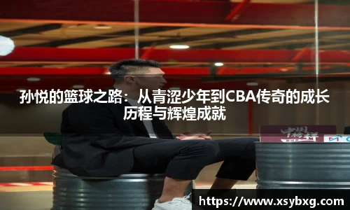 孙悦的篮球之路：从青涩少年到CBA传奇的成长历程与辉煌成就